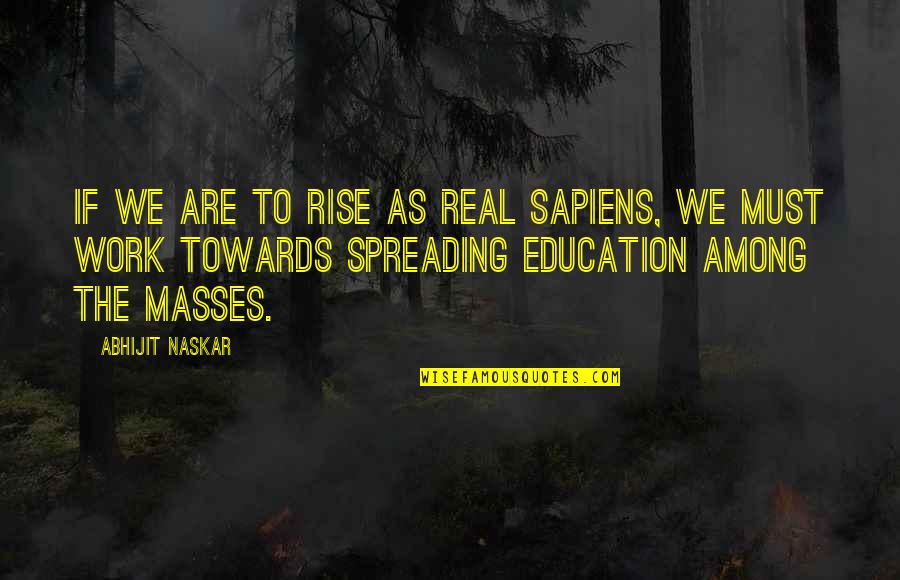 Education Inspiring Quotes By Abhijit Naskar: If we are to rise as real Sapiens,