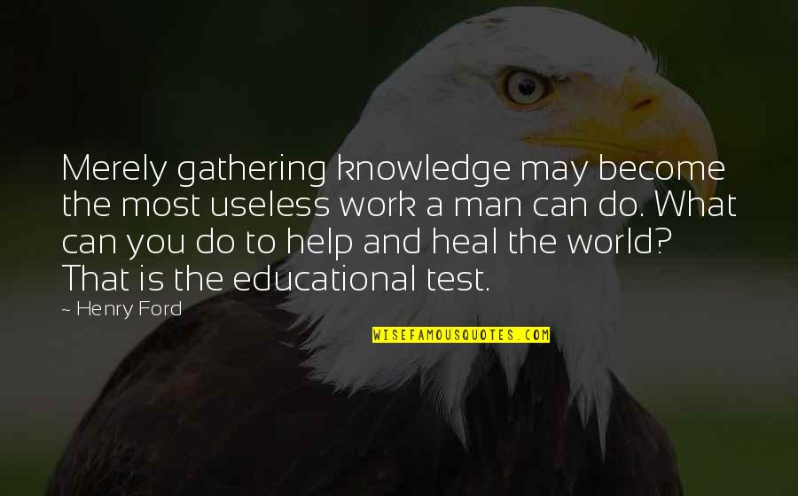 Education Inspiring Quotes By Henry Ford: Merely gathering knowledge may become the most useless