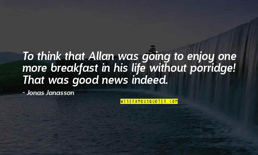 Education Is A Weapon Quote Quotes By Jonas Jonasson: To think that Allan was going to enjoy Education Is A Weapon Quote Quotes By Jonas Jonasson: To think that Allan was going to enjoy
