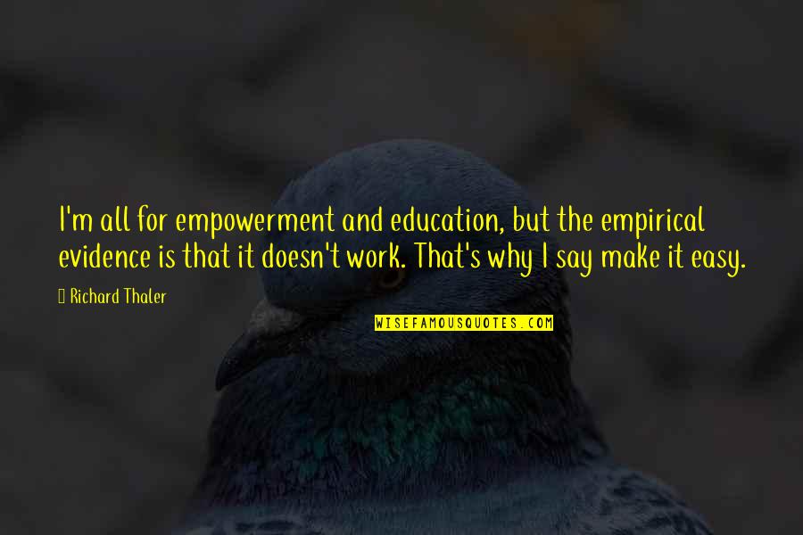 Education Is Empowerment Quotes By Richard Thaler: I'm all for empowerment and education, but the