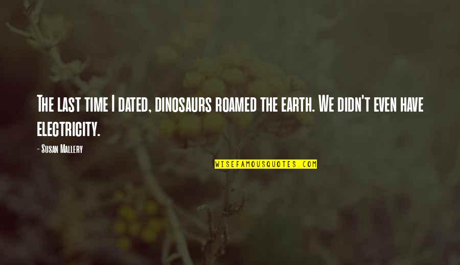 Education Is Empowerment Quotes By Susan Mallery: The last time I dated, dinosaurs roamed the
