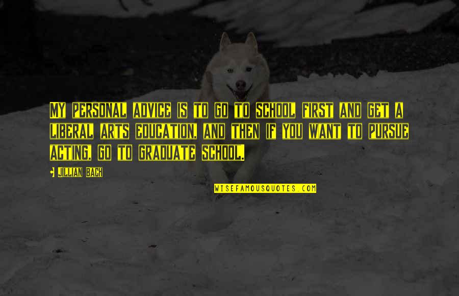 Education Is First Quotes By Jillian Bach: My personal advice is to go to school Education Is First Quotes By Jillian Bach: My personal advice is to go to school