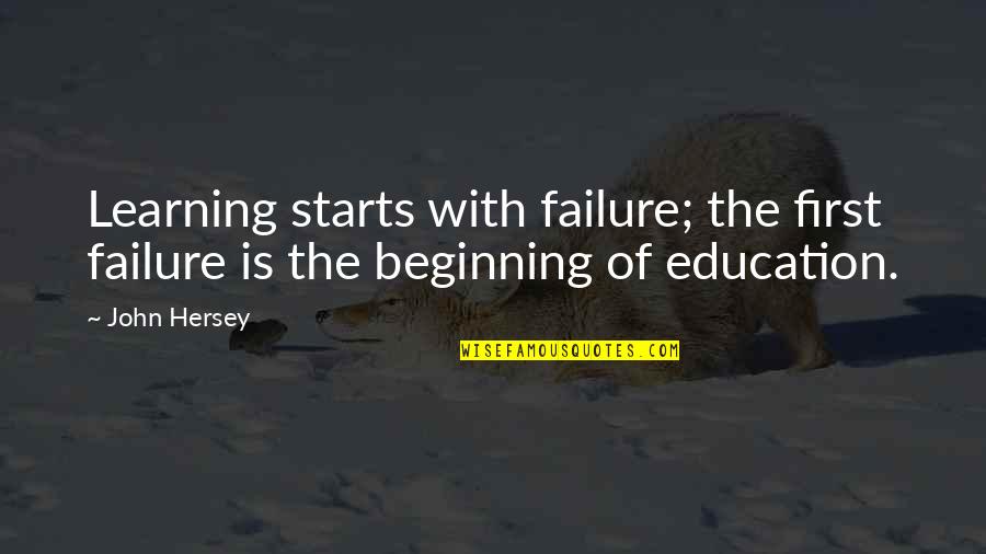 Education Is First Quotes By John Hersey: Learning starts with failure; the first failure is