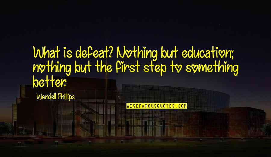 Education Is First Quotes By Wendell Phillips: What is defeat? Nothing but education; nothing but Education Is First Quotes By Wendell Phillips: What is defeat? Nothing but education; nothing but
