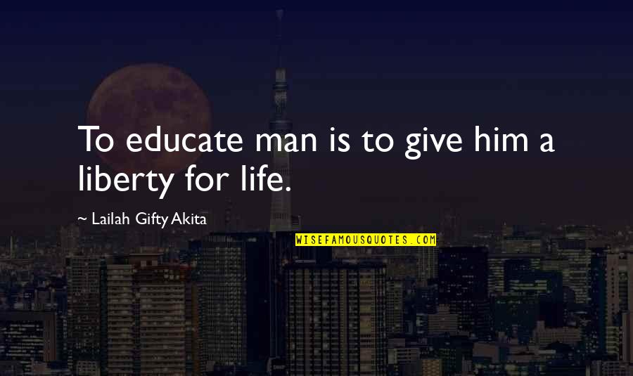 Education Is Freedom Quotes By Lailah Gifty Akita: To educate man is to give him a