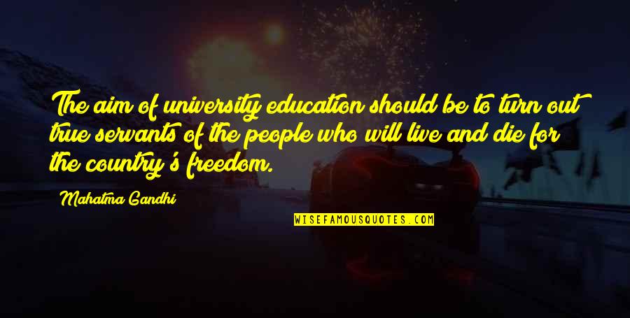 Education Is Freedom Quotes By Mahatma Gandhi: The aim of university education should be to