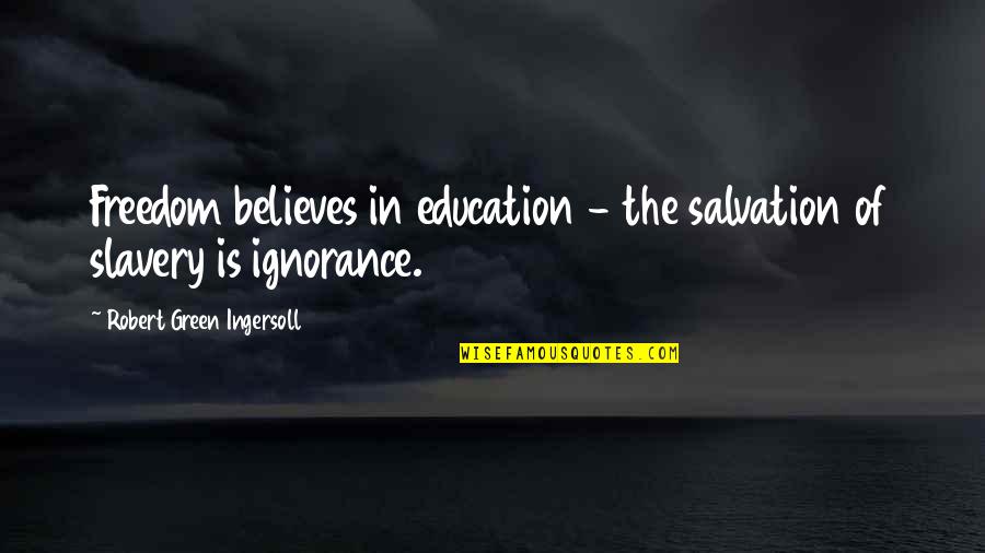 Education Is Freedom Quotes By Robert Green Ingersoll: Freedom believes in education - the salvation of