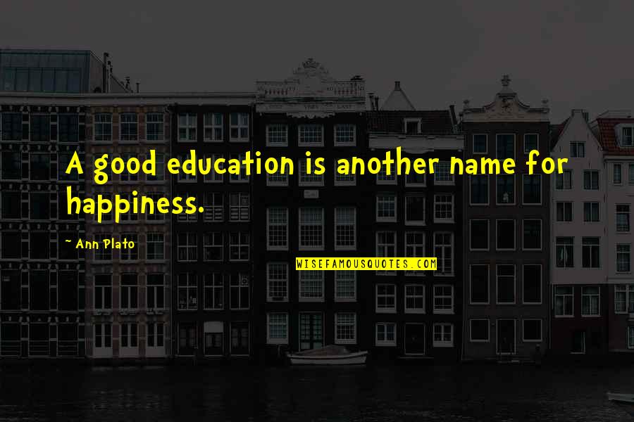 Education Is Good Quotes By Ann Plato: A good education is another name for happiness.