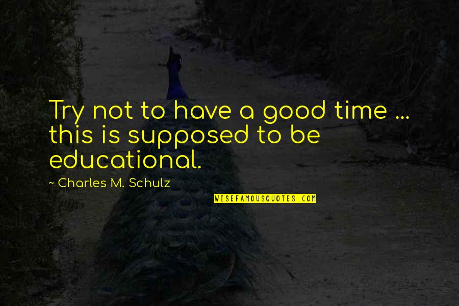 Education Is Good Quotes By Charles M. Schulz: Try not to have a good time ...