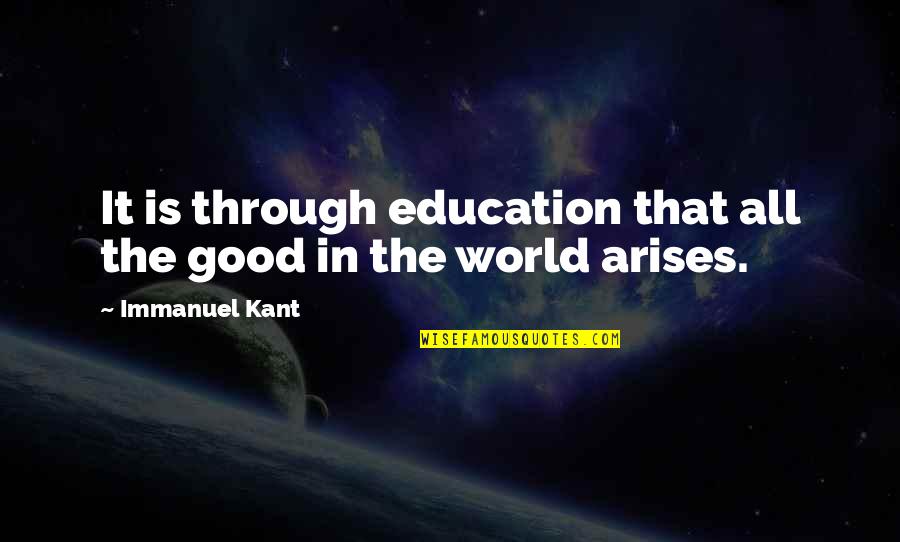 Education Is Good Quotes By Immanuel Kant: It is through education that all the good