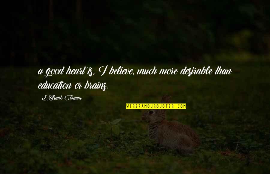 Education Is Good Quotes By L. Frank Baum: a good heart is, I believe, much more