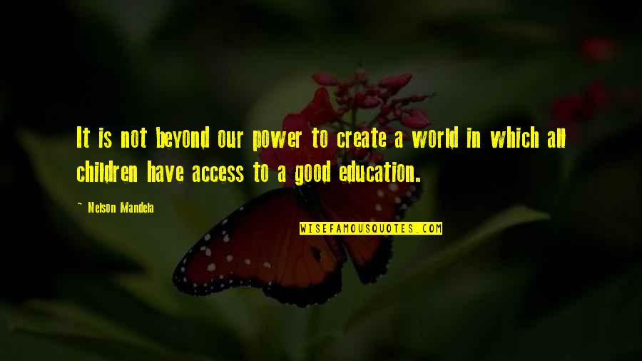 Education Is Good Quotes By Nelson Mandela: It is not beyond our power to create