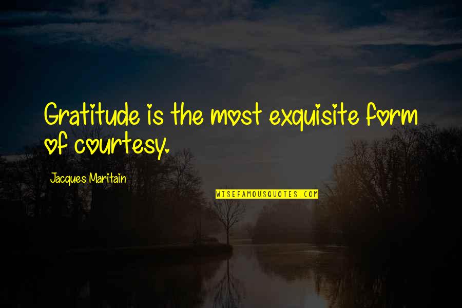 Education Is Key To Change Quotes By Jacques Maritain: Gratitude is the most exquisite form of courtesy.