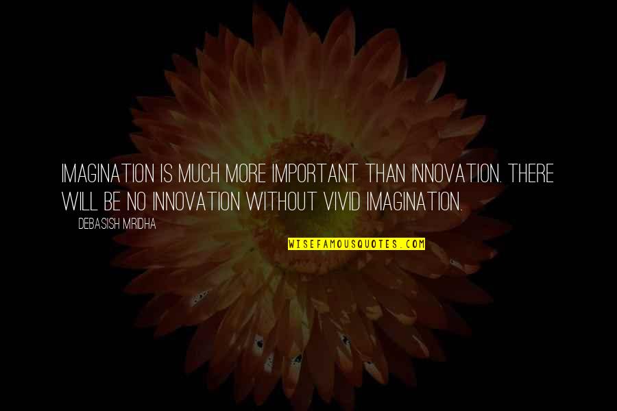 Education Is More Important Than Love Quotes By Debasish Mridha: Imagination is much more important than innovation. There