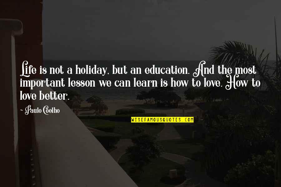 Education Is More Important Than Love Quotes By Paulo Coelho: Life is not a holiday, but an education.