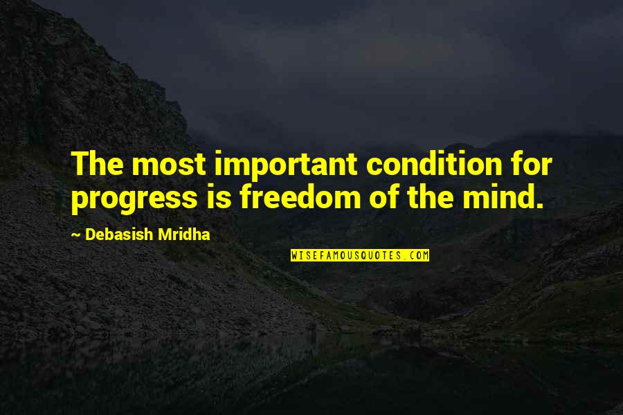 Education Is Most Important Quotes By Debasish Mridha: The most important condition for progress is freedom Education Is Most Important Quotes By Debasish Mridha: The most important condition for progress is freedom