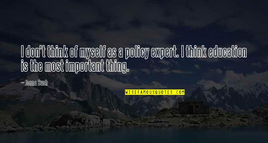 Education Is Most Important Quotes By Jenna Bush: I don't think of myself as a policy Education Is Most Important Quotes By Jenna Bush: I don't think of myself as a policy