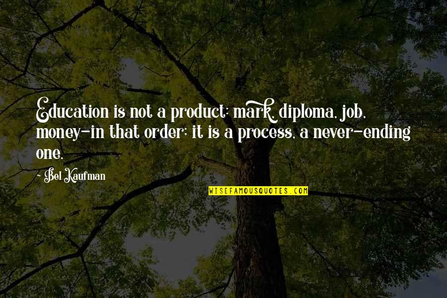 Education Is Never Ending Quotes By Bel Kaufman: Education is not a product: mark, diploma, job,