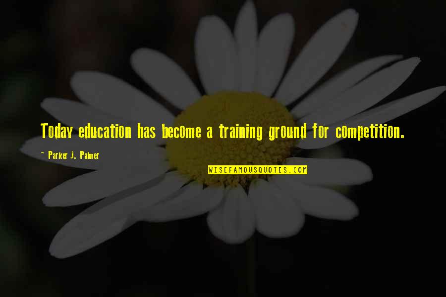 Education Is Not A Competition Quotes By Parker J. Palmer: Today education has become a training ground for Education Is Not A Competition Quotes By Parker J. Palmer: Today education has become a training ground for