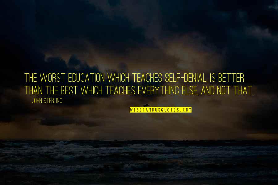 Education Is Not Everything Quotes By John Sterling: The worst education which teaches self-denial, is better