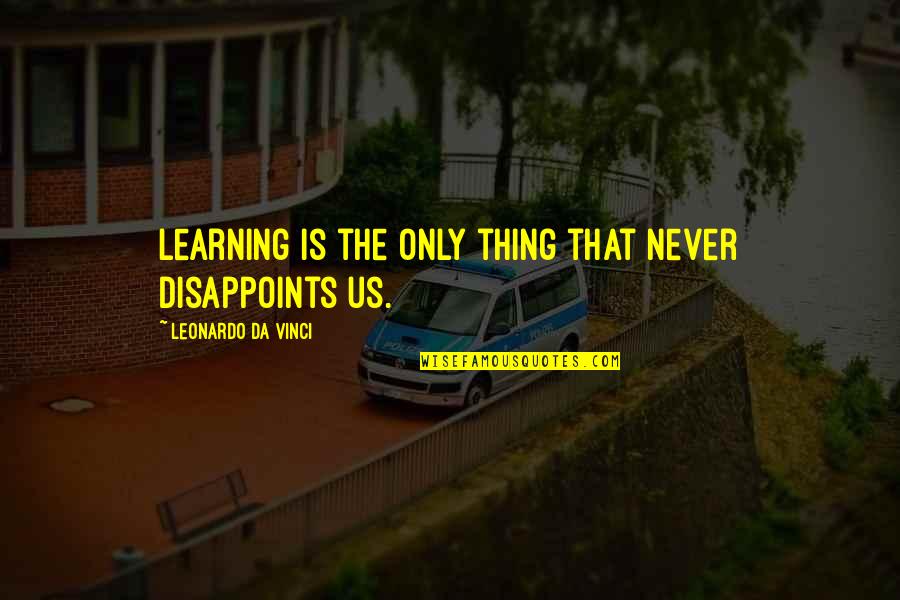 Education Is Quotes By Leonardo Da Vinci: Learning is the only thing that never disappoints