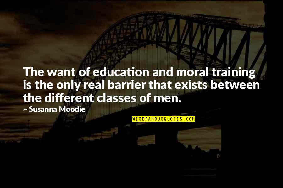 Education Is Quotes By Susanna Moodie: The want of education and moral training is