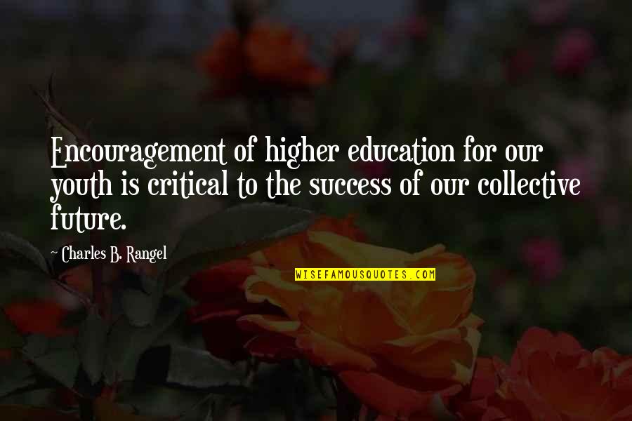 Education Is Success Quotes By Charles B. Rangel: Encouragement of higher education for our youth is