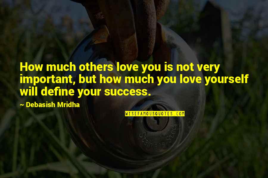 Education Is Success Quotes By Debasish Mridha: How much others love you is not very