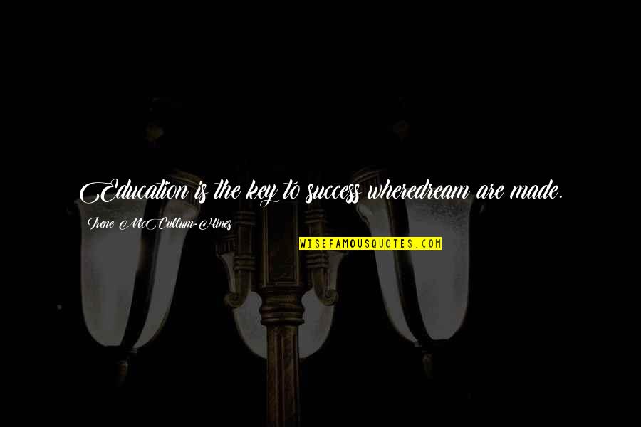 Education Is Success Quotes By Irene McCullum-Hines: Education is the key to success wheredream are