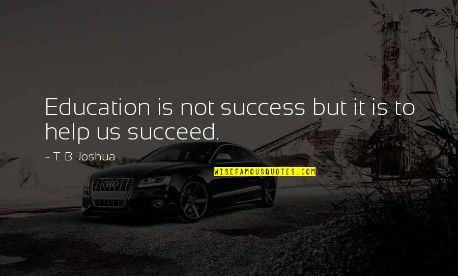 Education Is Success Quotes By T. B. Joshua: Education is not success but it is to