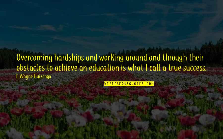 Education Is Success Quotes By Wayne Huizenga: Overcoming hardships and working around and through their