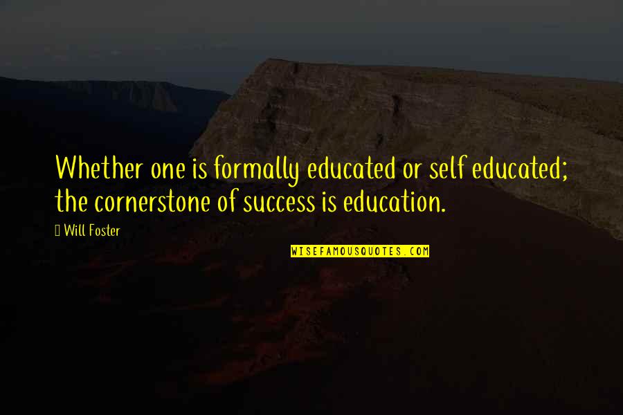 Education Is Success Quotes By Will Foster: Whether one is formally educated or self educated;