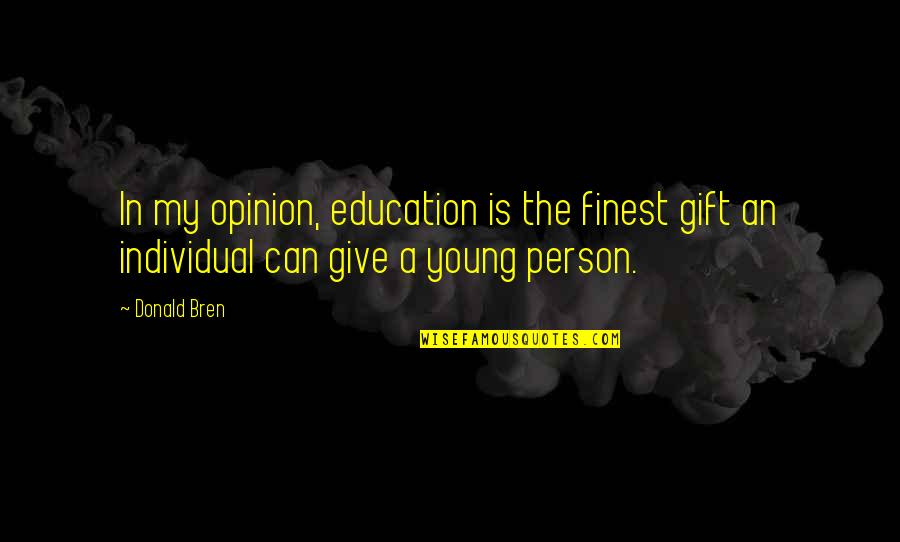 Education Is The Best Gift Quotes By Donald Bren: In my opinion, education is the finest gift