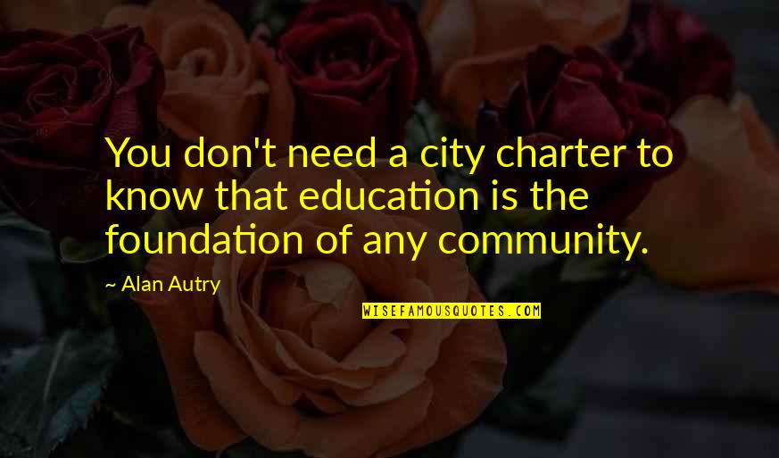Education Is The Foundation Quotes By Alan Autry: You don't need a city charter to know