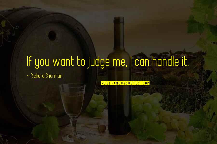 Education Is The Future Quote Quotes By Richard Sherman: If you want to judge me, I can Education Is The Future Quote Quotes By Richard Sherman: If you want to judge me, I can
