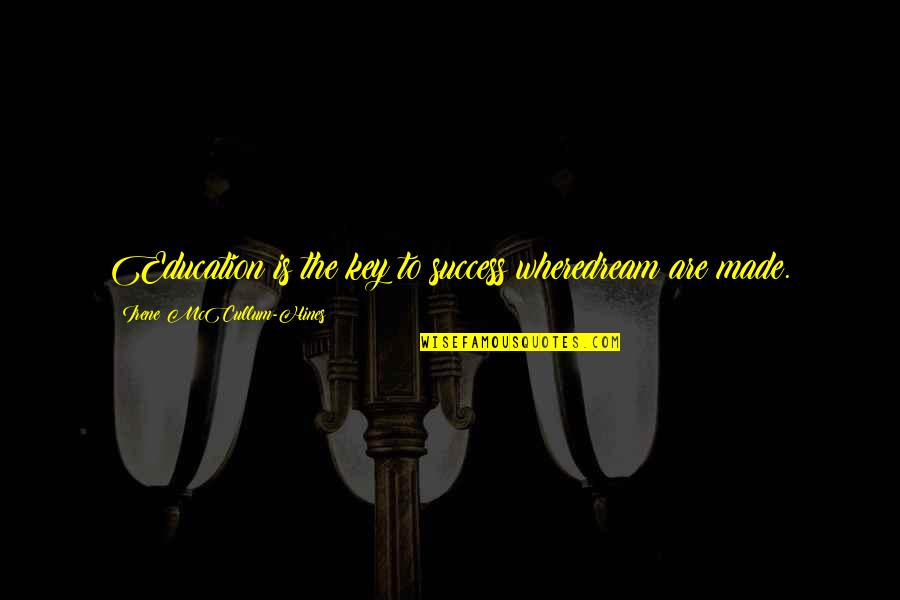 Education Is The Key Quotes By Irene McCullum-Hines: Education is the key to success wheredream are