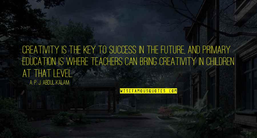 Education Is The Key To Success Quotes By A. P. J. Abdul Kalam: Creativity is the key to success in the