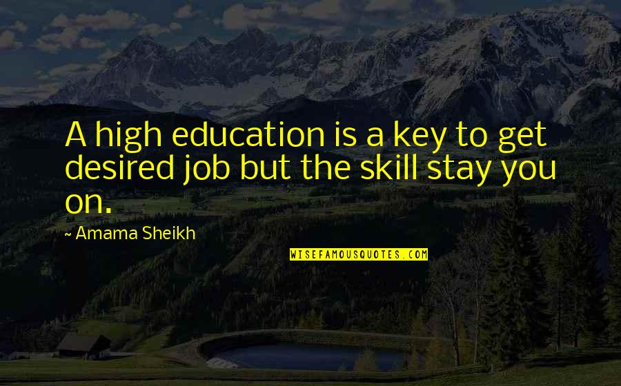 Education Is The Key To Success Quotes By Amama Sheikh: A high education is a key to get
