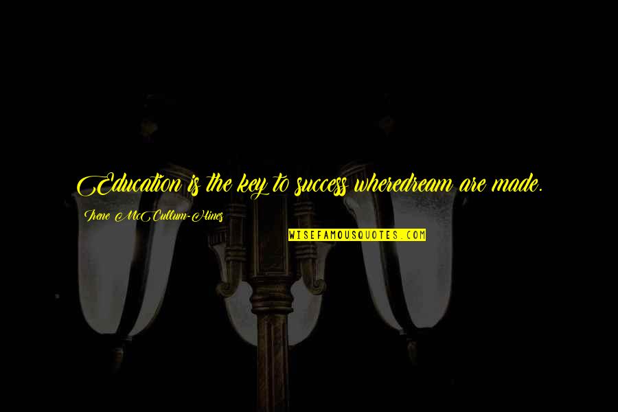 Education Is The Key To Success Quotes By Irene McCullum-Hines: Education is the key to success wheredream are Education Is The Key To Success Quotes By Irene McCullum-Hines: Education is the key to success wheredream are