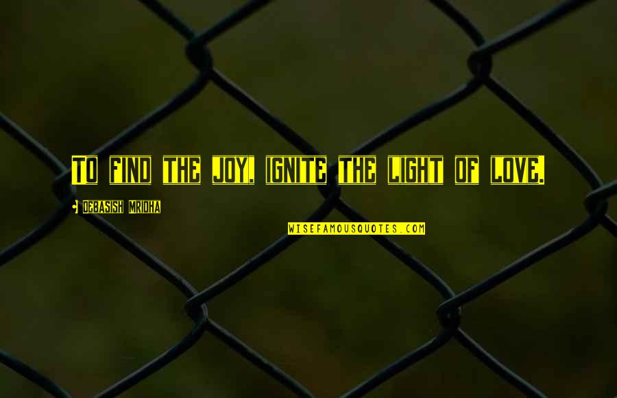 Education Is The Light Of Life Quotes By Debasish Mridha: To find the joy, ignite the light of Education Is The Light Of Life Quotes By Debasish Mridha: To find the joy, ignite the light of