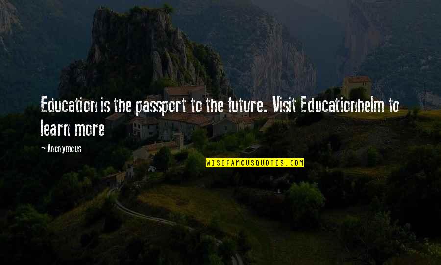Education Is The Passport To The Future Quotes By Anonymous: Education is the passport to the future. Visit