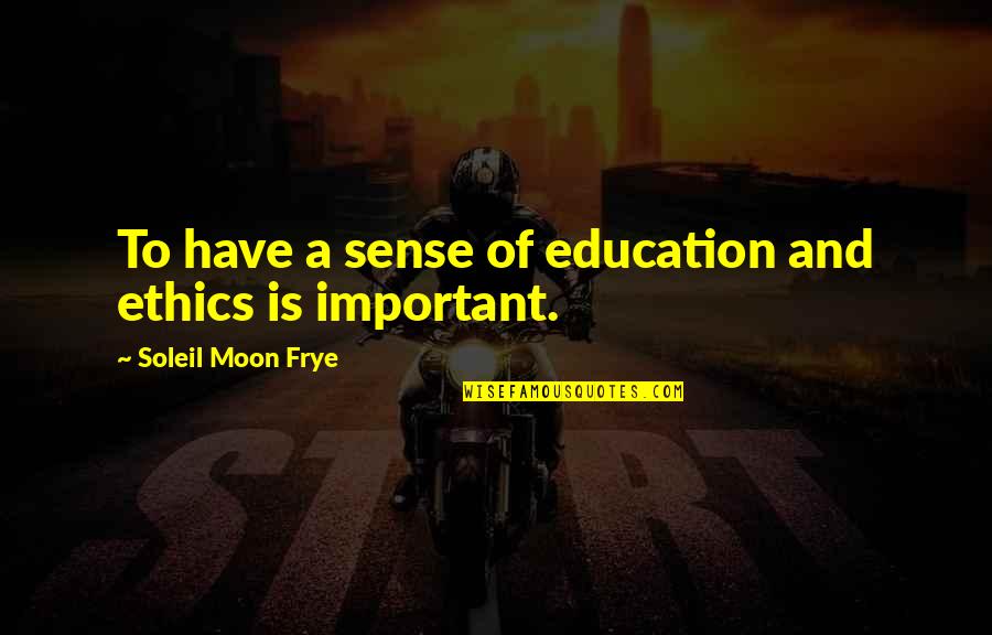 Education Is Very Important Quotes By Soleil Moon Frye: To have a sense of education and ethics