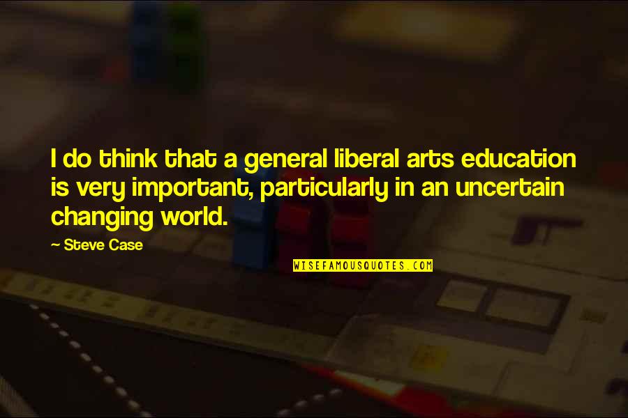 Education Is Very Important Quotes By Steve Case: I do think that a general liberal arts
