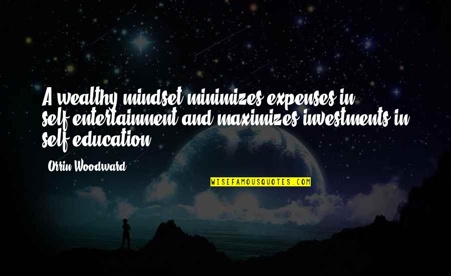 Education Is Wealth Quotes By Orrin Woodward: A wealthy mindset minimizes expenses in self-entertainment and