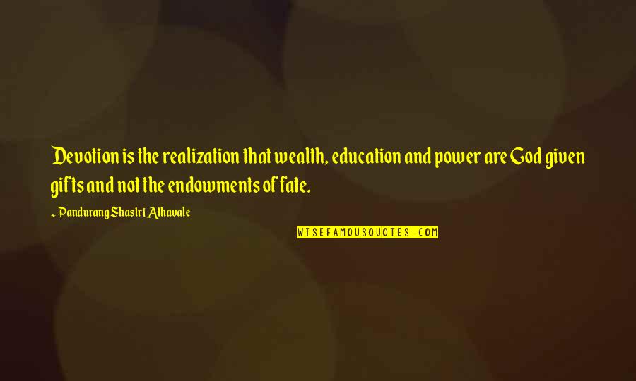Education Is Wealth Quotes By Pandurang Shastri Athavale: Devotion is the realization that wealth, education and