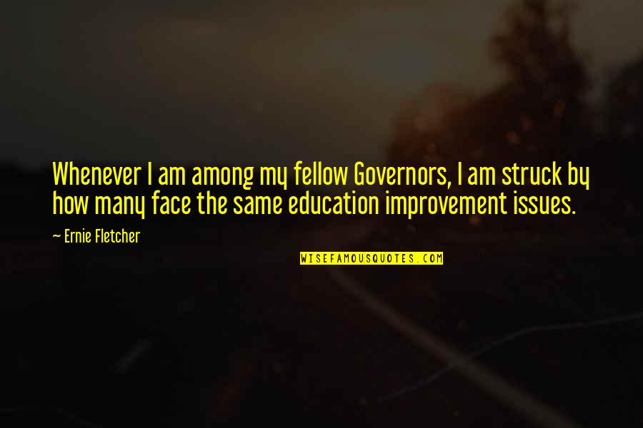 Education Issues Quotes By Ernie Fletcher: Whenever I am among my fellow Governors, I