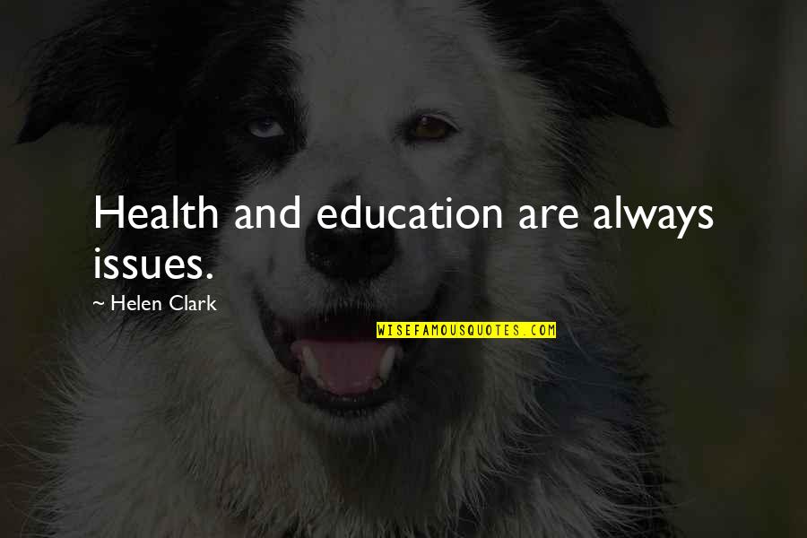 Education Issues Quotes By Helen Clark: Health and education are always issues.