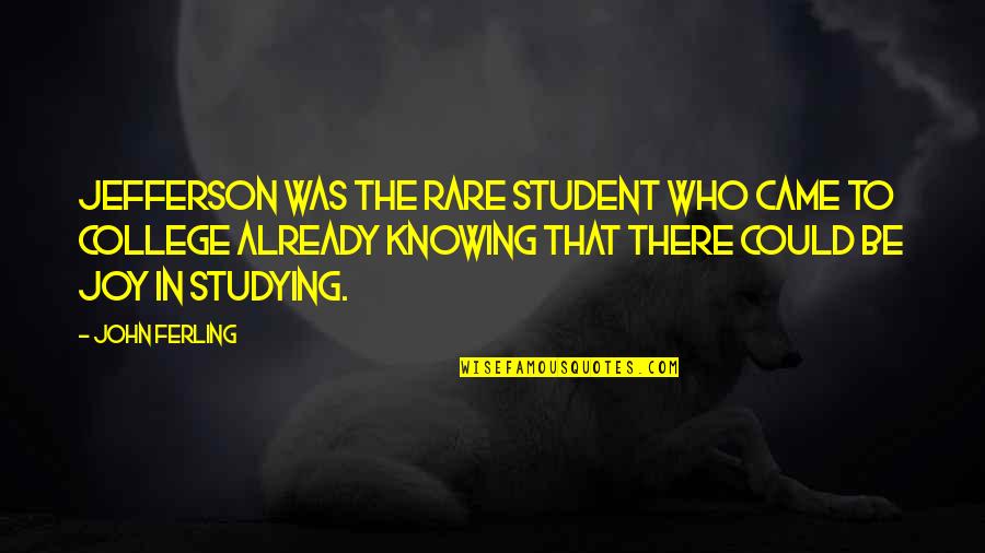 Education Jefferson Quotes By John Ferling: Jefferson was the rare student who came to