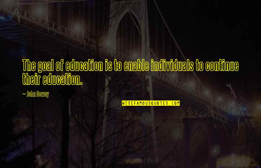 Education John Dewey Quotes By John Dewey: The goal of education is to enable individuals