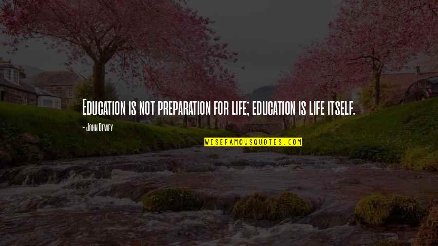 Education John Dewey Quotes By John Dewey: Education is not preparation for life; education is